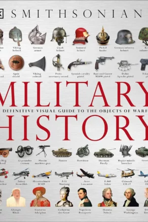 military history the definitive visual guide to the objects of warfare