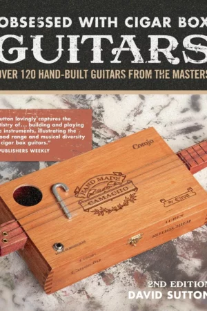 obsessed with cigar box guitars 2nd edition over 120 hand built guitars from the masters companionhouse books stunning cbg gallery and a step by step project to build your own cigar box ukulele