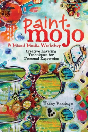 paint mojo a mixed media workshop creative layering techniques for personal expression