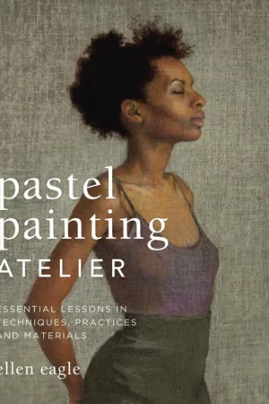 pastel painting atelier essential lessons in techniques practices and materials