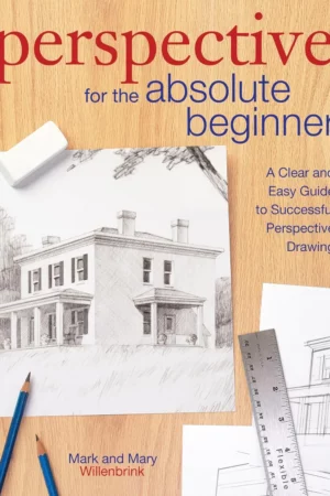perspective for the absolute beginner a clear and easy guide to successful perspective drawing