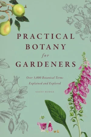 practical botany for gardeners over 3000 botanical terms explained and explored
