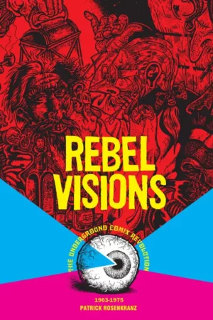 rebel visions the underground comix revolution