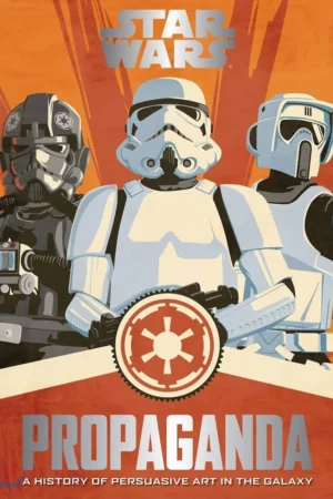 star wars propaganda a history of persuasive art in the galaxy the definitive companion with 50 illustrations and removable art prints