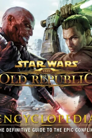 star wars the old republic encyclopedia the definitive guide to the epic conflict