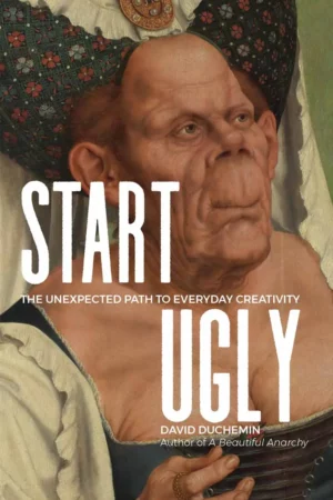 start ugly the unexpected path to everyday creativity