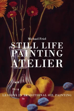 still life painting atelier an introduction to oil painting 1