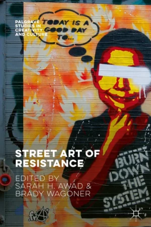 street art of resistance palgrave studies in creativity and culture