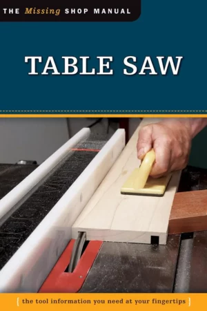 table saw missing shop manual the tool information you need at your fingertips the missing shop manual