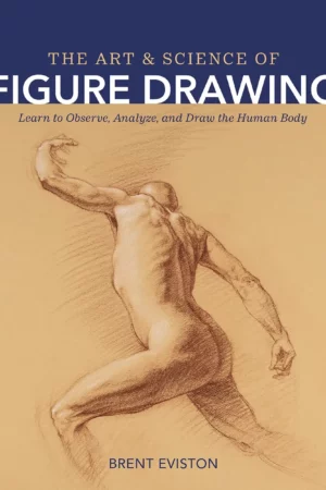 the art and science of figure drawing learn to observe analyze and draw the human body