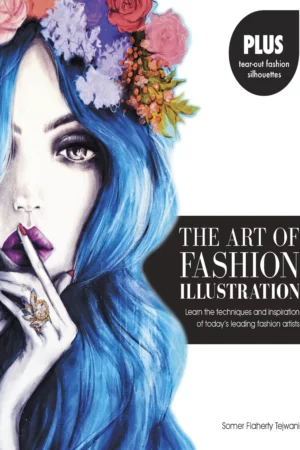 the art of fashion illustration learn the techniques and inspirations of todays leading fashion artists 1 1