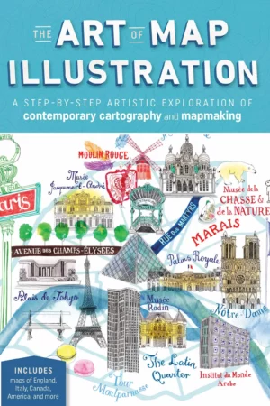the art of map illustration a step by step artistic exploration of contemporary cartography and mapmaking