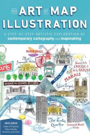the art of map illustration a step by step artistic exploration of contemporary cartography and mapmaking artistry