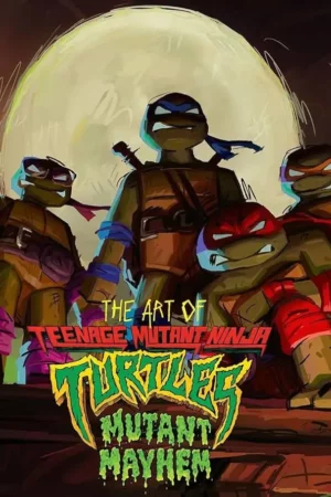 the art of teenage mutant ninja turtles mutant mayhem