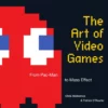 the art of video games from pac man to mass effect