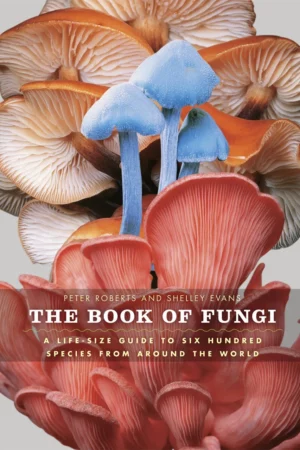 the book of fungi a life size guide to six hundred species from around the world life size guides to the best of nature