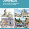 the complete urban sketching companion essential concepts and techniques from the urban sketching handbooks architecture and cityscapes and motion working with color volume 10