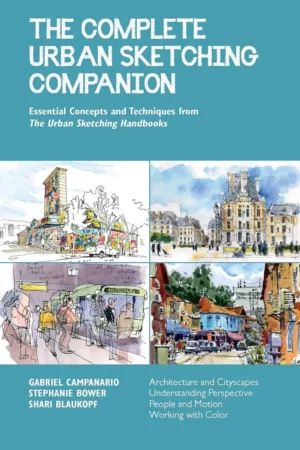 the complete urban sketching companion essential concepts and techniques from the urban sketching handbooks architecture and cityscapes and motion working with color volume 10