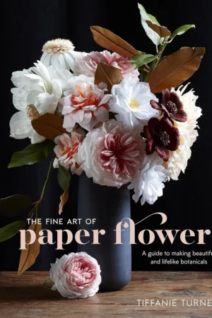 the fine art of paper flowers a guide to making beautiful and lifelike botanicals