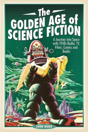 the golden age of science fiction a journey into space with 1950s radio tv films comics and books