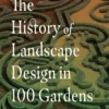 the history of landscape design in 100 gardens