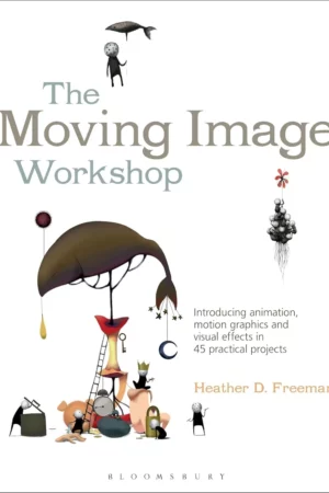 the moving image workshop introducing animation motion graphics and visual effects in 45 practical projects required reading range 52