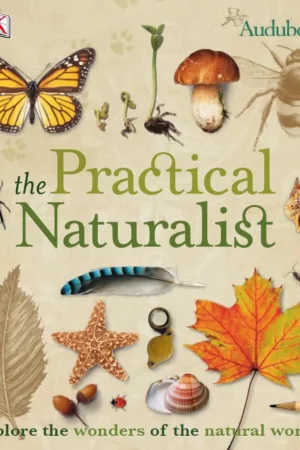 the practical naturalist explore the wonders of the natural world