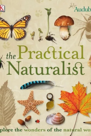 the practical naturalist explore the wonders of the natural world 1