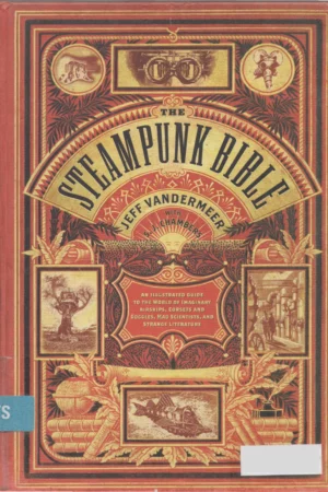 the steampunk bible an illustrated guide to