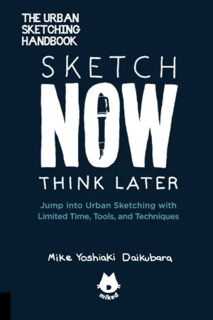 the urban sketching handbook sketch now think later jump into urban sketching with limited time tools and techniques volume 5