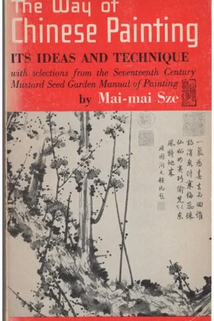 the way of chinese painting its ideas and technique with selections from the seventeenth century mustarsd seed garden manual of painting