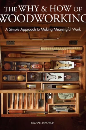 the why how of woodworking a simple approach to making meaningful work