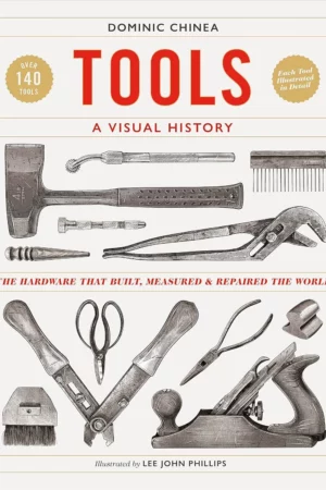 tools a visual history the hardware that built measured and repaired the world