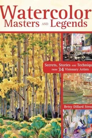 watercolor masters and legends secrets stories and techniques from 34 visionary artists
