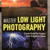 cover image master low light photography create beautiful images from twilight to dawn by h