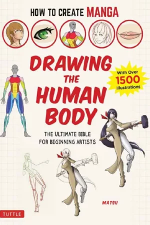 how to create manga drawing the human body the ultimate bible for beginning artists with over 1500 illustrations