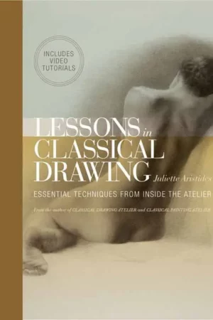 lessons in classical drawing essential techniques from inside the atelier