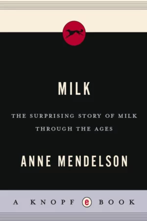 milk the surprising story of milk through the ages anne mendelson
