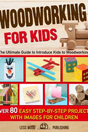 woodworking for kids the ultimate guide to introduce kids to woodworking