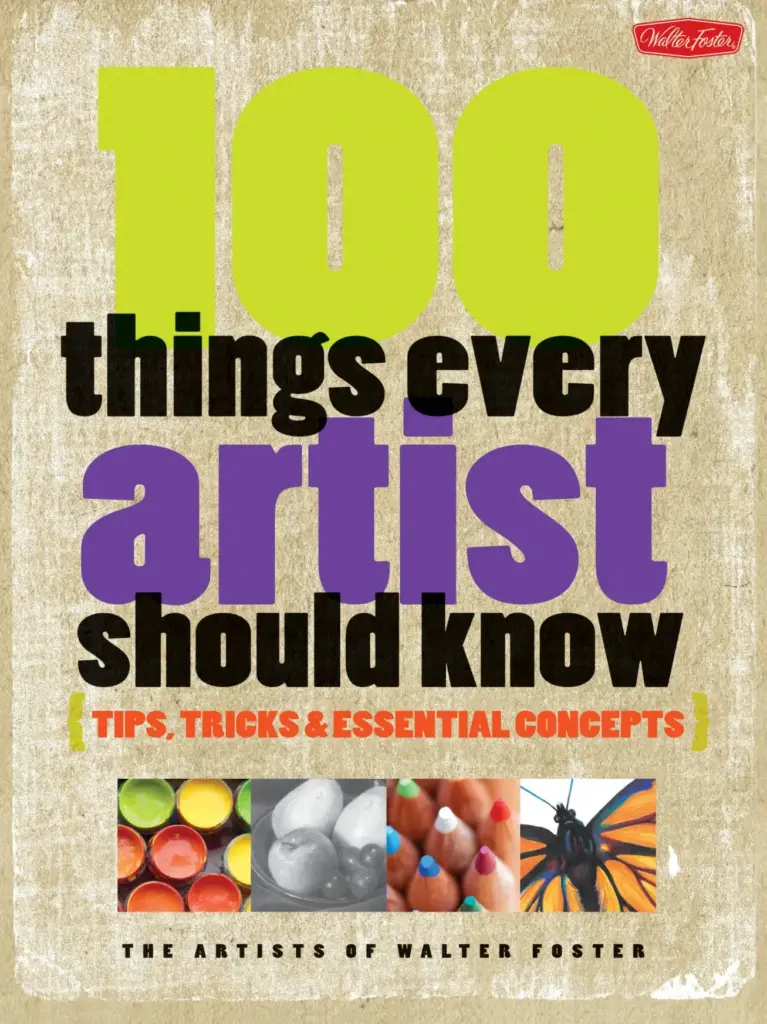 100 Things Every Artist Should Know: Tips, Tricks & Essential Concepts