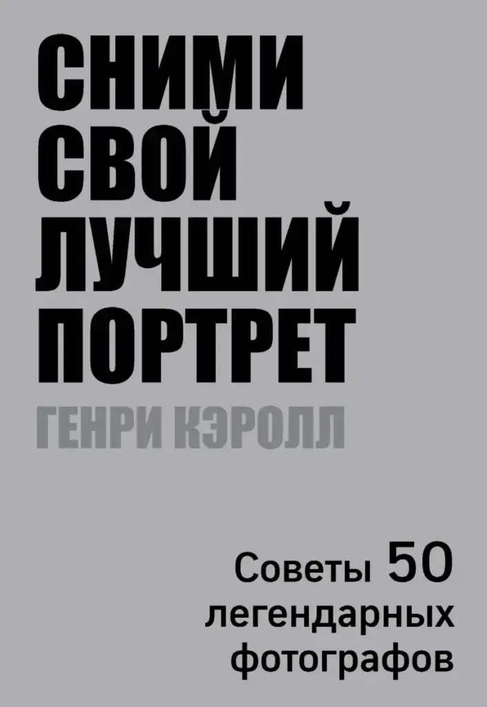 Сними Свой Лучший Портрет: Советы 50 Легендарных Фотографов
