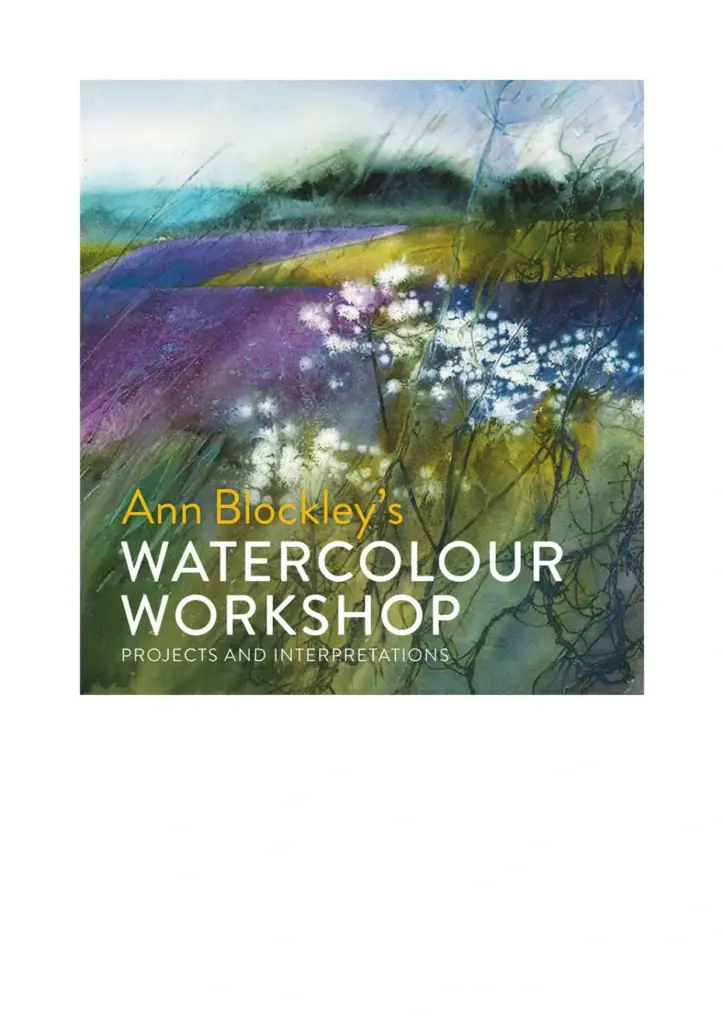 Ann Blockley’s Watercolour Workshop: Projects and Interpretations