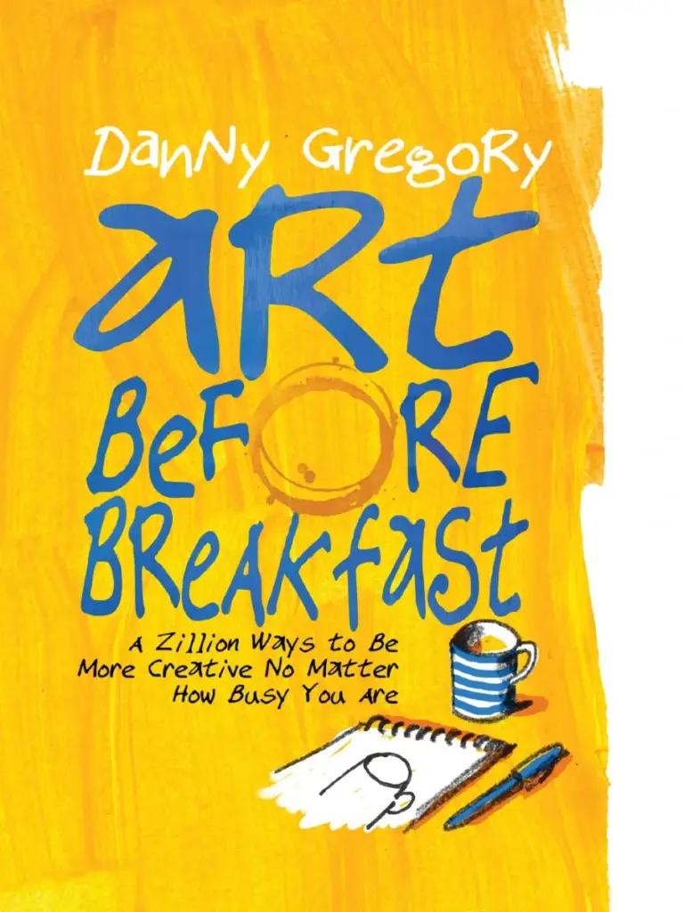 Art Before Breakfast: A Zillion Ways to Be More Creative, No Matter How Busy You Are