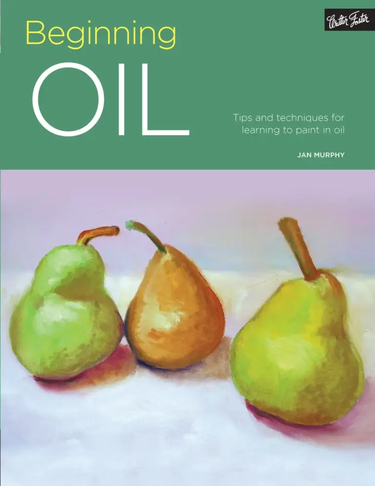 Beginning Oil: Tips and Techniques for Learning to Paint in Oil