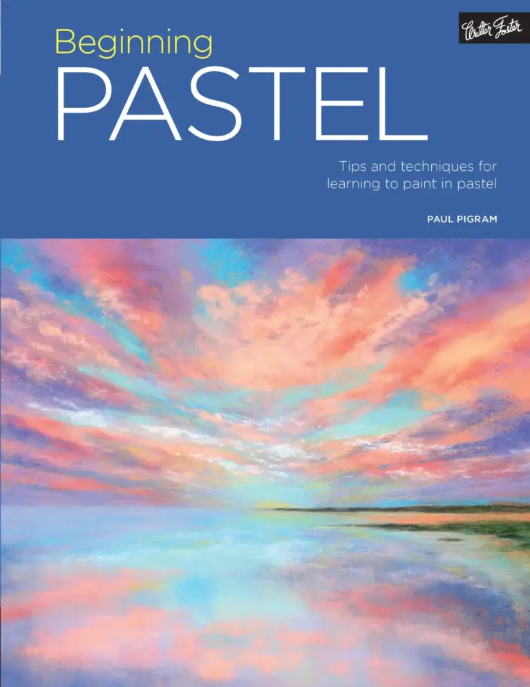 Beginning Pastel: Tips and Techniques for Learning to Paint in Pastel