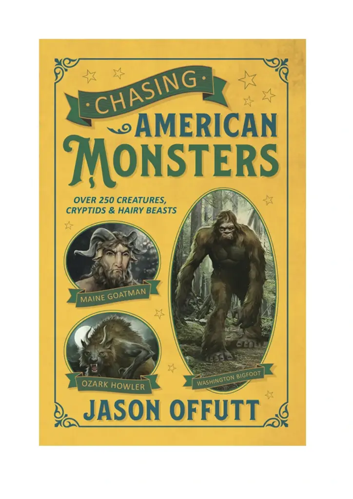 Chasing American Monsters: Over 250 Creatures, Cryptids, and Hairy Beasts