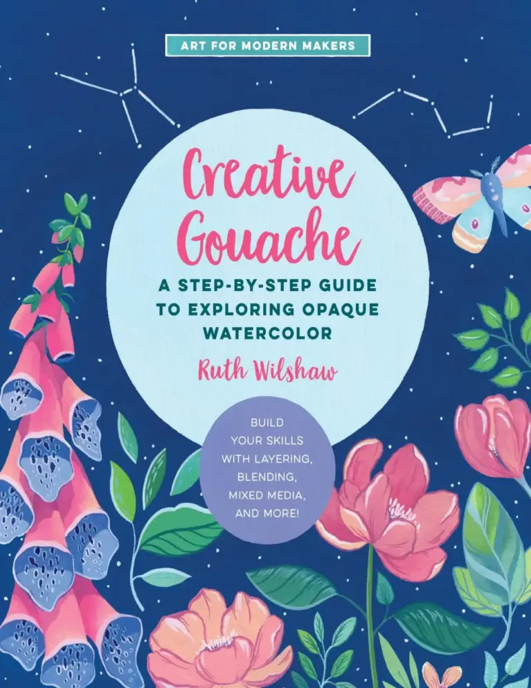 Creative Gouache: A Step-by-Step Guide to Exploring Opaque Watercolor