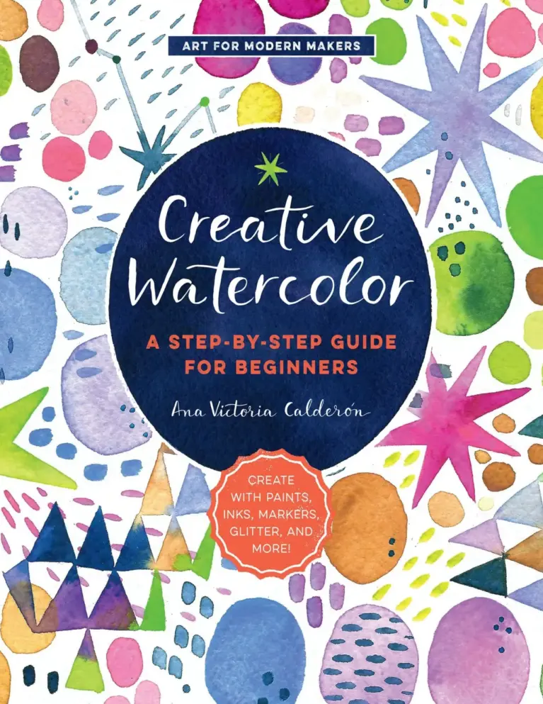 Creative Watercolor: A Step-by-Step Guide for Beginners (Art for Modern Makers)