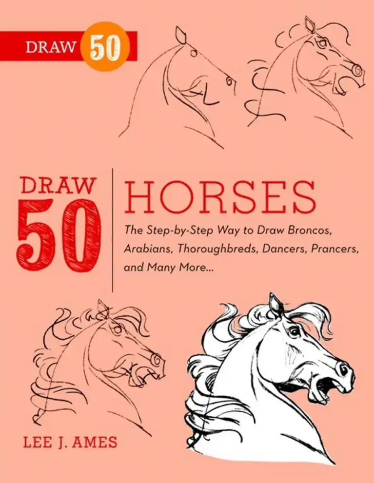 Draw 50 Horses: The Step-by-Step Way to Draw Broncos, Arabians, Thoroughbreds, Dancers, Prancers, and Many More