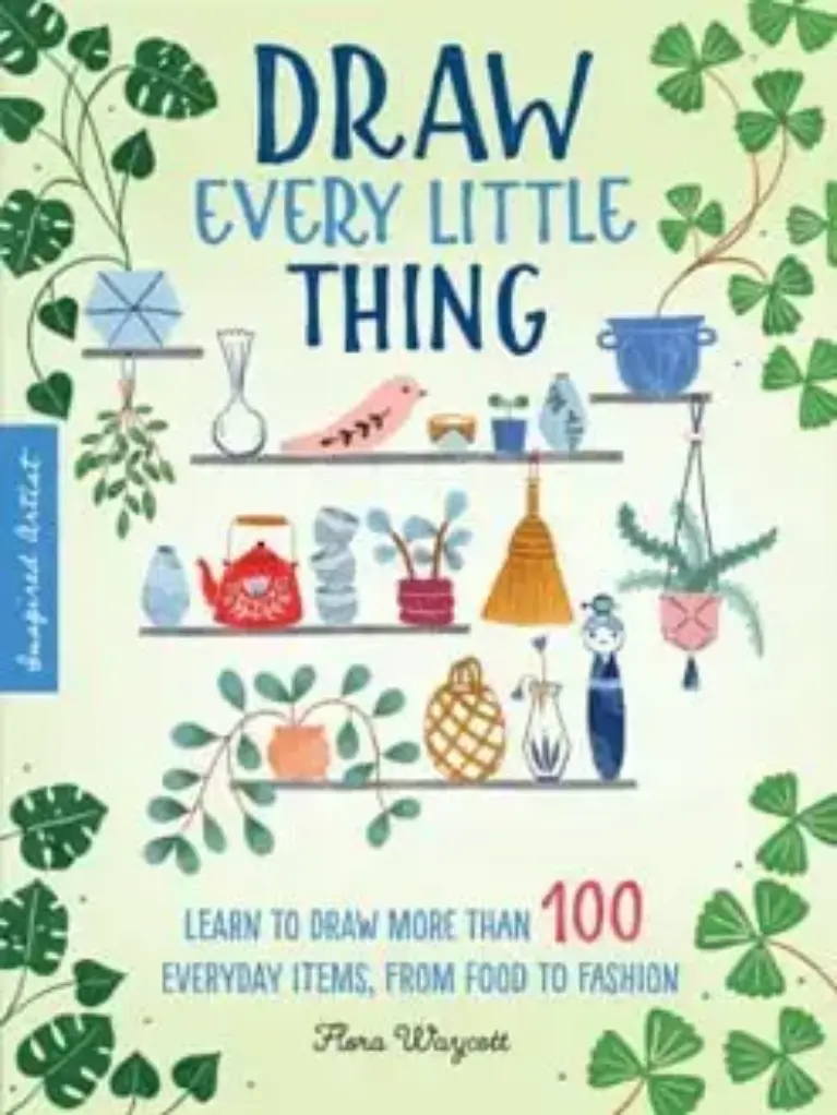 Draw Every Little Thing: Learn to Draw More Than 100 Everyday Items, From Food to Fashion